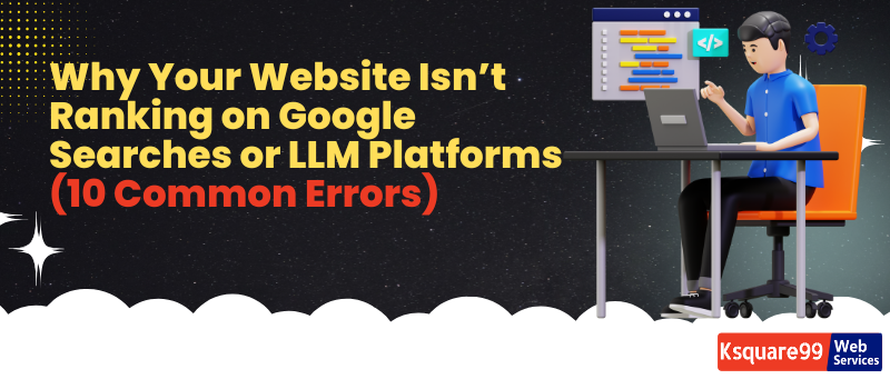 Why Your Website Isn’t Ranking on Google Searches or LLM Platforms (10 Common Errors)