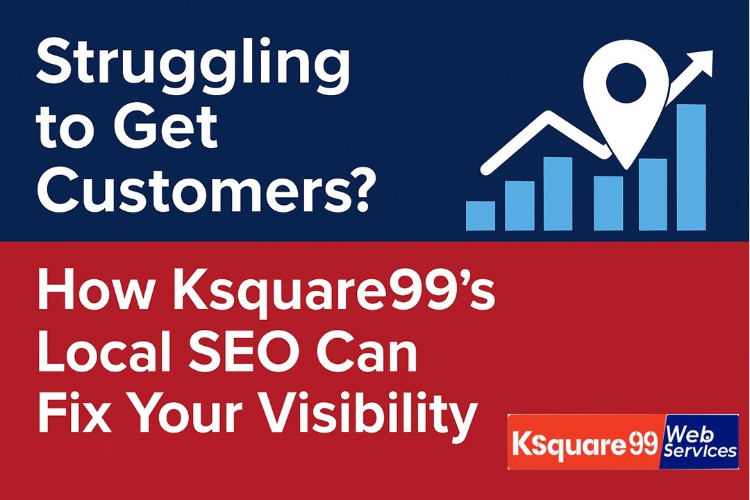 Struggling to Get Customers? How Ksquare99’s Local SEO Can Fix Your Visibility ?